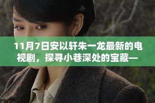 安以轩朱一龙最新电视剧,小巷深处的神秘宝藏探寻记