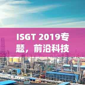 ISGT 2019专题,前沿科技与创新发展高峰论坛