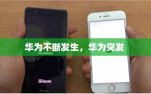 华为不断发生,华为突发