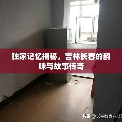 独家记忆揭秘,吉林长春的韵味与故事传奇