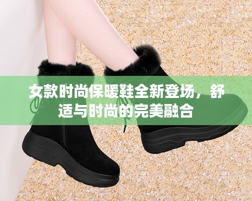 女款时尚保暖鞋全新登场,舒适与时尚的完美融合