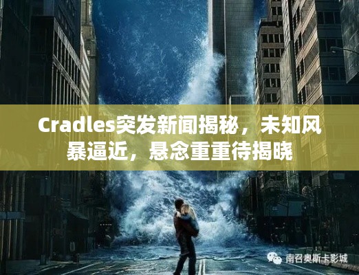 Cradles突发新闻揭秘,未知风暴逼近,悬念重重待揭晓