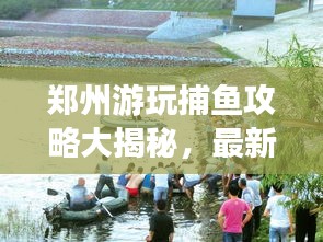 郑州游玩捕鱼攻略大揭秘,最新攻略一网打尽!